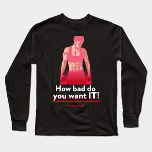 Workout Motivation | How bad do you want it. Long Sleeve T-Shirt